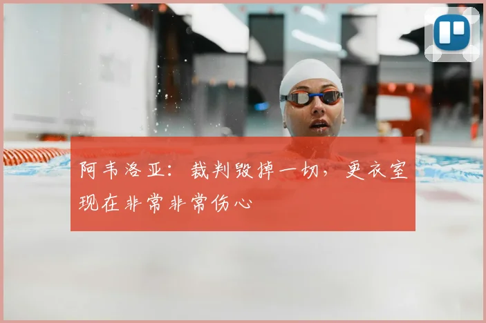 阿韦洛亚：裁判毁掉一切，更衣室现在非常非常伤心