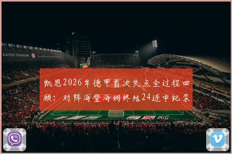 凯恩2026年德甲首次失点全过程回顾：对阵海登海姆终结24连中纪录，数据与影响深度解读
