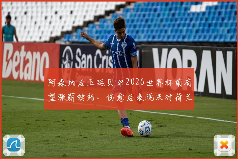 阿森纳后卫廷贝尔2026世界杯前有望涨薪续约,伤愈后表现及对荷兰队影响解析